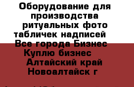 Оборудование для производства ритуальных фото,табличек,надписей. - Все города Бизнес » Куплю бизнес   . Алтайский край,Новоалтайск г.